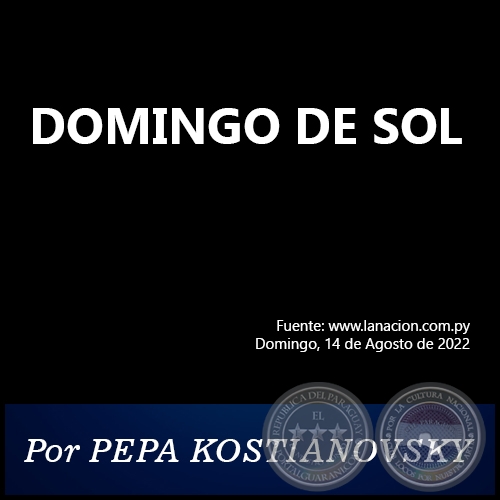 DOMINGO DE SOL - Por PEPA KOSTIANOVSKY - Domingo, 14 de Agosto de 2022